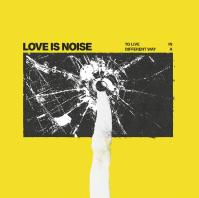 Love Is Noise:  To Live In A Different Way