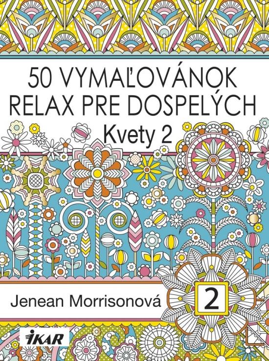 Kniha: 50 vymaľovánok – Relax pre dospelých – Kvety 2 - Morrisonová Jenean