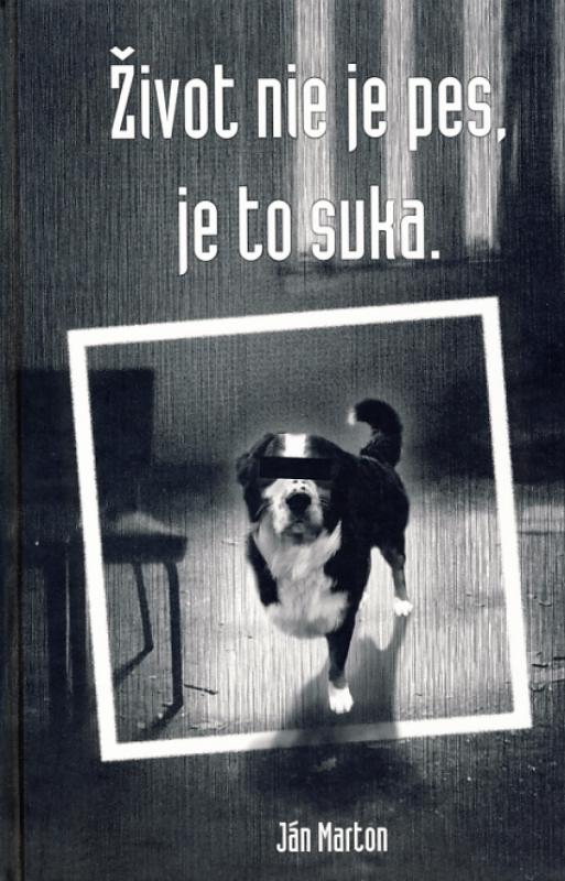 Kniha: Život nie je pes, je to suka - Marton Ján