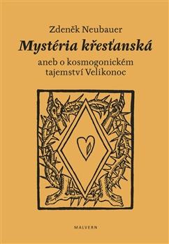 Kniha: Mystéria křesťanská aneb o kosmogonickém tajemství Velikonoc - Zdeněk Neubauer