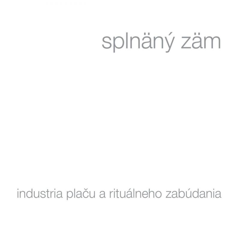 Kniha: splnäný zäm: industria plaču a rituálneho zabúdania - splnäný zäm