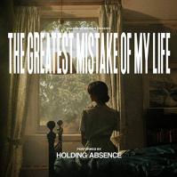 Holding Absence:  Greatest Mistake of My Life
