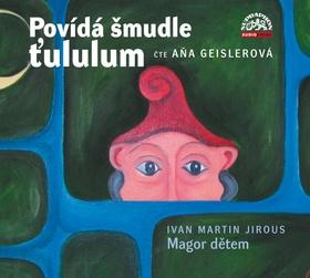 Kniha: Povídá šmudle ťululum Magor dětem - Ivan Martin Jirous; Aňa Geislerová