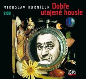 Kniha: Horníček Miroslav - Dobře utajené housle 2CD, mluvené slovo - Miroslav Horníček; Miroslav Horníček