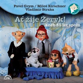 Kniha: Ať žije Žeryk! aneb 85 let spolu - Miloš Kirschner st.; Helena Štáchová; Miroslav Černý; Josef Větrovec; Gabriel...