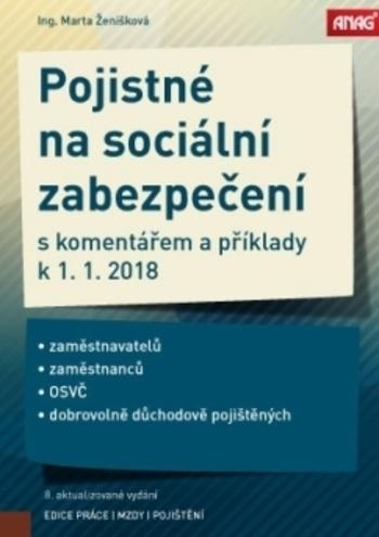 Kniha: Pojistné na sociální zabezpečení zaměstnavatelů, zaměstnanců, OSVČ a dobrovolně důchodově pojištěných s komentářem a příklady 2018 - Marta Ženíšková