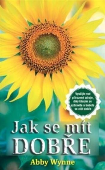 Kniha: Jak se mít dobře - Využijte své přirozené zdroje, díky kterým se uzdravíte a budete se cítit dobře - Abby Wynne