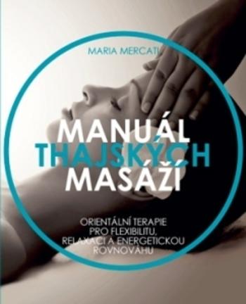Kniha: Manuál thajských masáží - Orientální terapie pro flexibilitu, relaxaci a energetickou rovnováhu - Maria Mercati