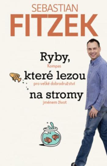 Kniha: Ryby, které lezou na stromy - kompas pro velké dobrodružství jménem život - Sebastian Fitzek