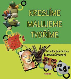 Kniha: Kreslíme Malujeme Tvoříme - Monika Janičatová; Marcela Cirhanová