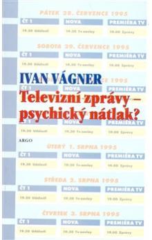 Kniha: Televizní zprávy - psychický nátlak? - Ivan Vágner