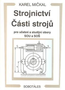 Kniha: Strojnictví Části strojů - Karel Mičkal