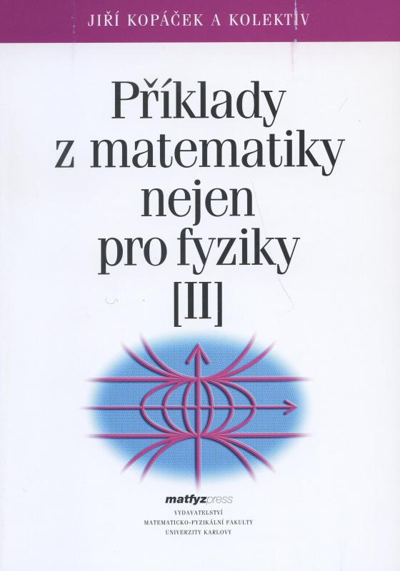 Kniha: Příklady z matematiky nejen pro fyziky II. - Jiří Kopáček a kolektiv