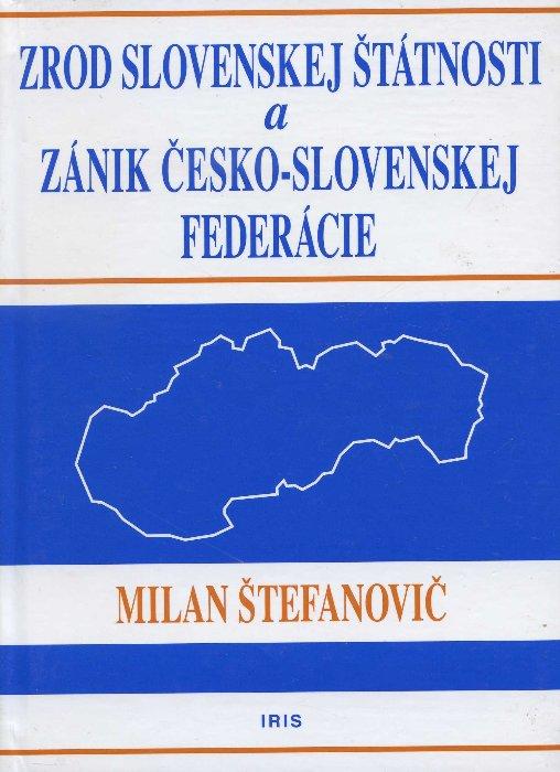 Kniha: Zrod slovenskej štátnosti a zánik česko-slovenskej federácie - Milan Štefanovič