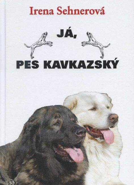 Kniha: Já, pes kavkazský - Irena Sehnerová