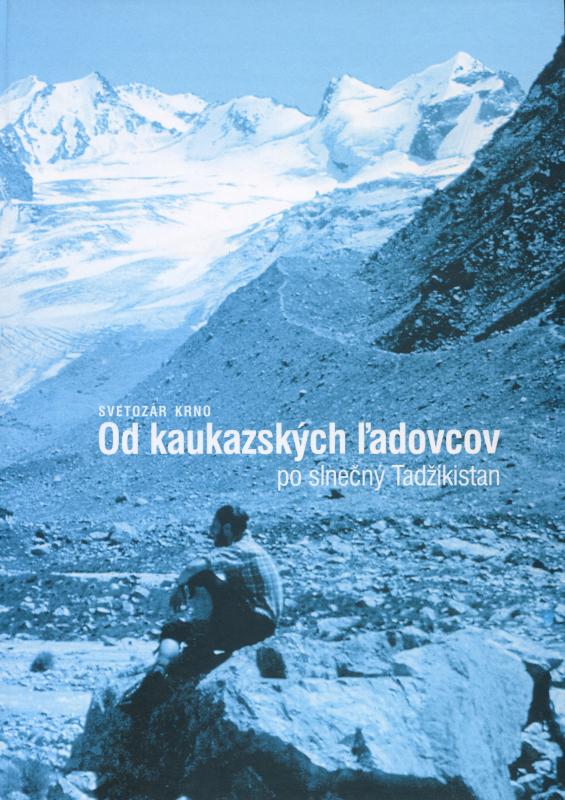 Kniha: Od kaukazských ľadovcov po slnečný Tadžikistan - Svetozár Krno