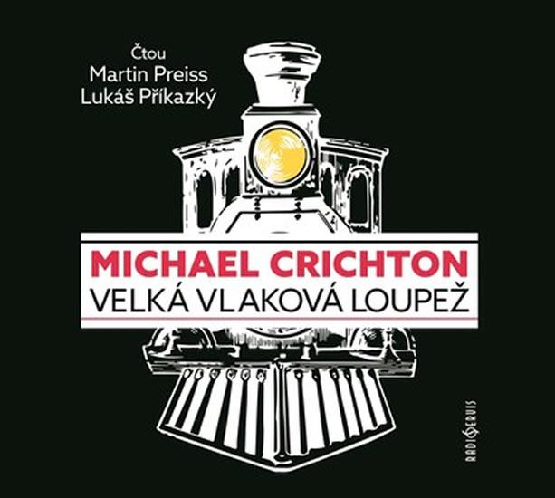 Kniha: Velká vlaková loupež - CDmp3 (Čte Martin Preiss, Lukáš Příkazký) - Crichton Michael