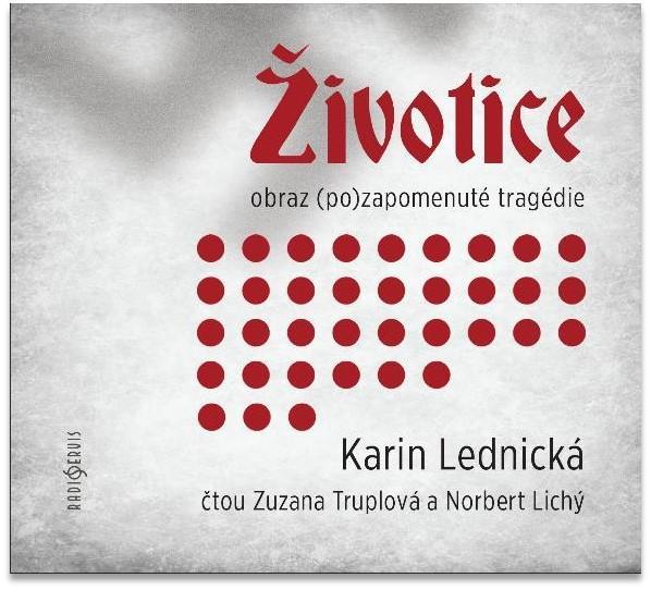 Kniha: Životice: obraz (po)zapomenuté tragédie - CDmp3 (Čte Zuzana Truplová a Norbert Lichý) - Lednická Karin