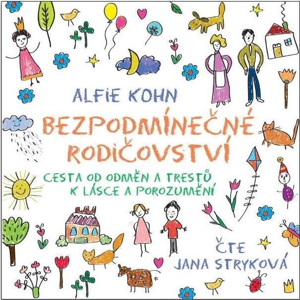 Kniha: Bezpodmínečné rodičovství - Cesta od odměn a trestů k lásce a porozumění - CDmp3 (Čte Jana Stryková) - Kohn Alfie