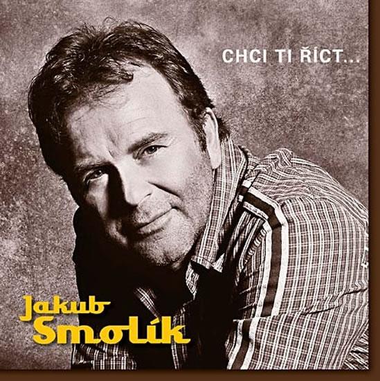 Kniha: Jakub Smolík - Chci ti říct… - CDautor neuvedený