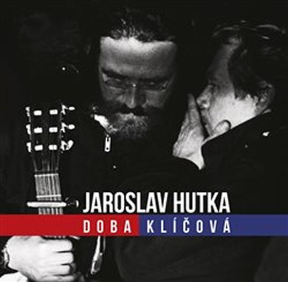 Kniha: Doba klíčová - Zpěvy sametové revoluce - CD - Hutka Jaroslav