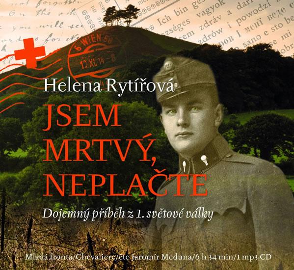 Kniha: Jsem mrtvý, neplačte - Dojemný příběh z 1. světové války - CD - Rytířová Helena