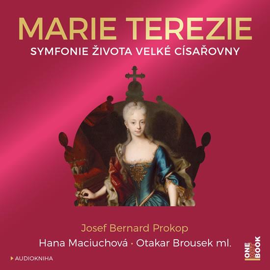 Kniha: Marie Terezie - Symfonie života velké císařovny - CDmp3 (Čte Hana Maciuchová a Otakar Brousek ml.) - Prokop Josef Bernard