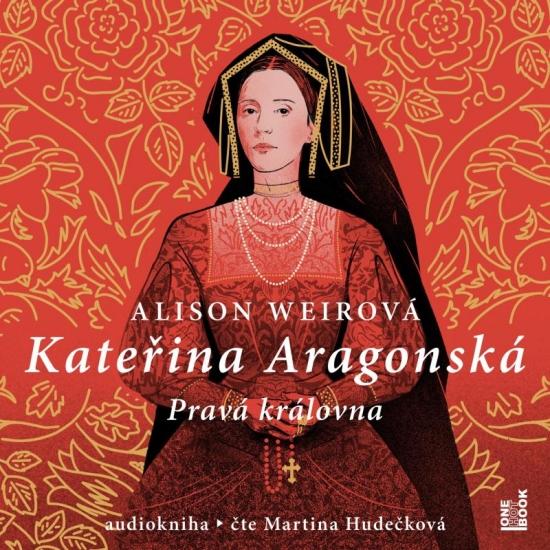 Kniha: Kateřina Aragonská: Pravá královna - 3 CDmp3 (Čte Martina Hudečková) - Weirová Alison