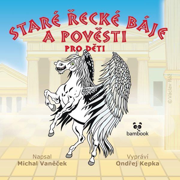 Kniha: Staré řecké báje a pověsti pro děti - CDmp3 (Vypráví Ondřej Kepka) - Vaněček Michal