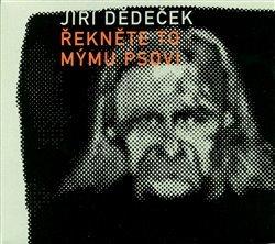 Kniha: Jiří Dědeček: Řekněte to mýmu psovi - Jiří Dědeček