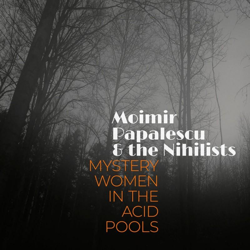 Kniha: Moimir Papalescu -amp; The Nihilists: Mystery Women in the Acid Pools - Moimir Papalescu
