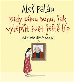 Kniha: Rady pánu Bohu, jak vylepšit svět ještě líp (1x Audio na CD - MP3) - Aleš Palán