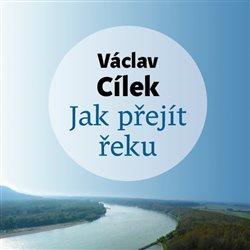 Kniha: Jak přejít řeku (1x Audio na CD - MP3) - Václav Cílek