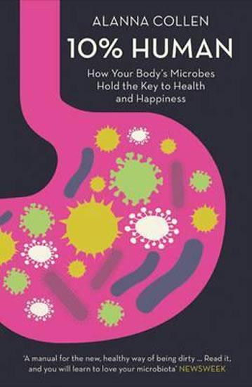 Kniha: 10% Human : How Your Body´s Microbes Hold the Key to Health and Happiness - Collen Alanna