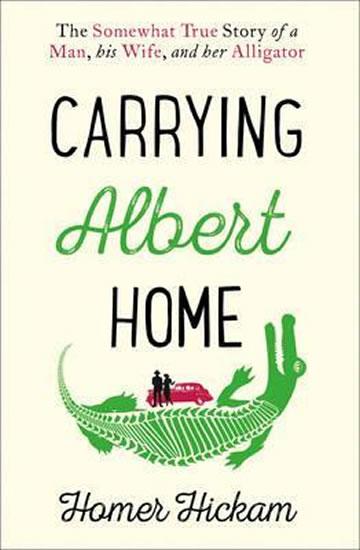 Kniha: Carrying Albert Home : The Somewhat True Story of a Man, His Wife and Her Alligator - Hickam Homer