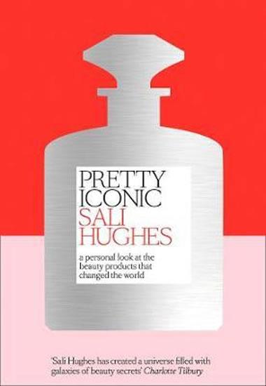 Kniha: Pretty Iconic : A Personal Look at the Beauty Products That Changed the World - Hughes Sali