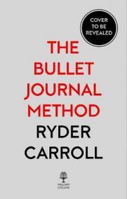 The Bullet Journal Method : Track Your Past, Order Your Present, Plan Your Future