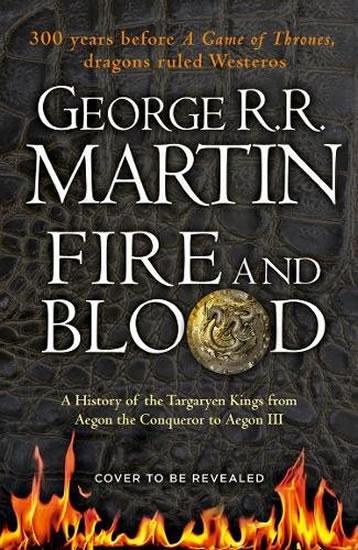 Kniha: Fire And Blood: A History Of The Targaryen Kings From Aegon The Conqueror To Aegon III As Scribed To Archmaester Gyldayn - Martin George R. R.