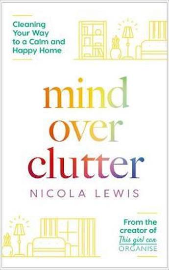 Kniha: Mind Over Clutter: Cleaning Your Way to a Calm and Happy Home - Lewis Nicola