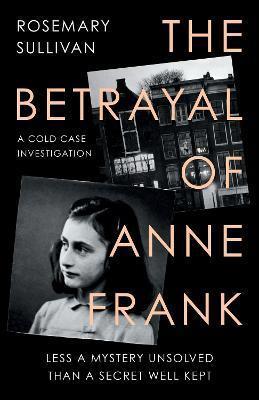 Kniha: The Betrayal of Anne Frank : A Cold Case Investigation - Sullivanová Rosemary