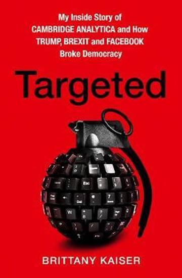 Kniha: Targeted: My Inside Story of Cambridge Analytica and How Trump and Facebook Broke Democracy - Kaiser Brittany