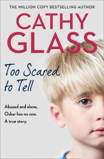 Kniha: Too Scared to Tell: Abused and Alone, Oskar Has No One. a True Story. - Glass Cathy