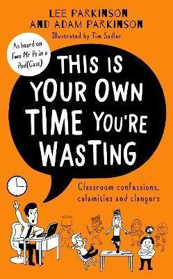 Kniha: This Is Your Own Time You´re Wasting : Classroom Confessions, Calamities and Clangers - Parkinson Adam
