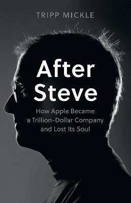 Kniha: After Steve: How Apple became a Trillion-Dollar Company and Lost Its Soul - Mickle Tripp