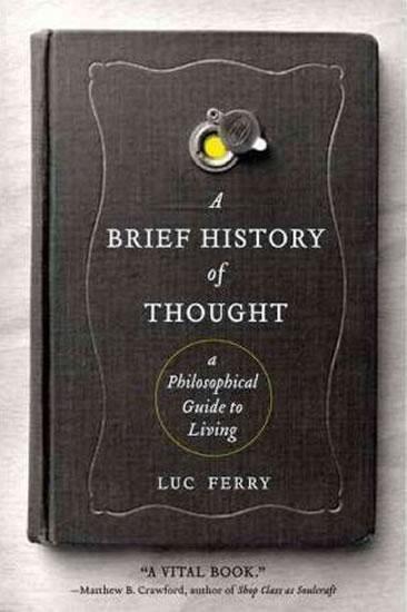 Kniha: A Brief History of Thought : A Philosophical Guide to Living - Ferry Luc