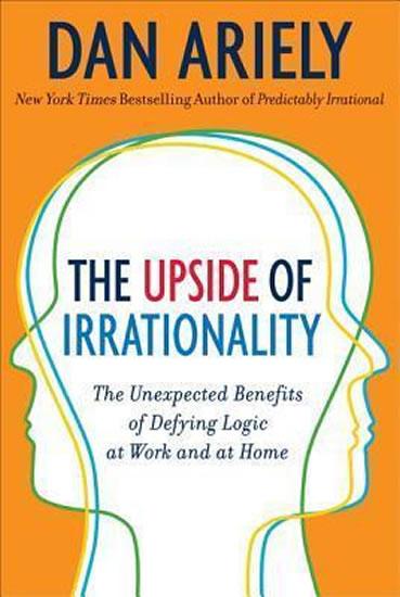 Kniha: The Upside of Irrationality : The Unexpected Benefits of Defying Logic at Work and Home - Ariely Dan