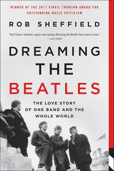 Kniha: Dreaming the Beatles : The Love Story of One Band and the Whole World - Sheffield Rob
