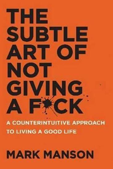 Kniha: The Subtle Art of Not Giving a F*ck : A Counterintuitive Approach to Living a Good Life - Manson Mark