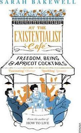 Kniha: At The Existentialist Cafe: Freedom, Being, and Apricot Cocktails - Bakewellová Sarah