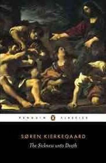 Kniha: The Sickness Unto Death : A Christian Psychological Exposition of Edification and Awakening by Anti-Climacus - Kierkegaard Soren